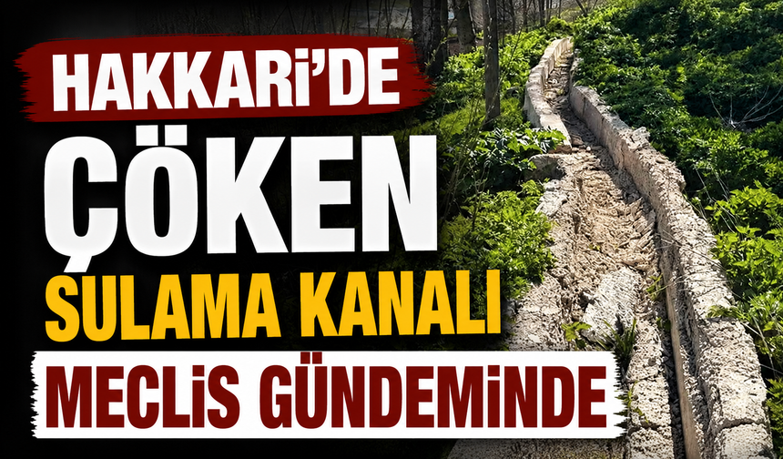 Hakkari'de çöken sulama kanalı meclis gündeminde