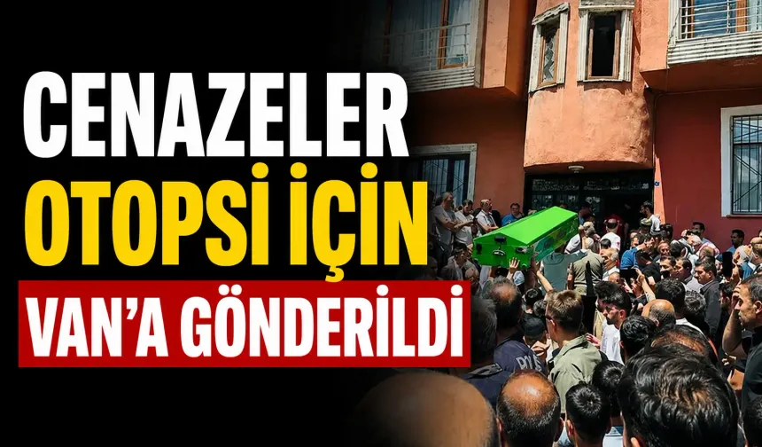 Cenazeler otopsi için Van'a gönderildi