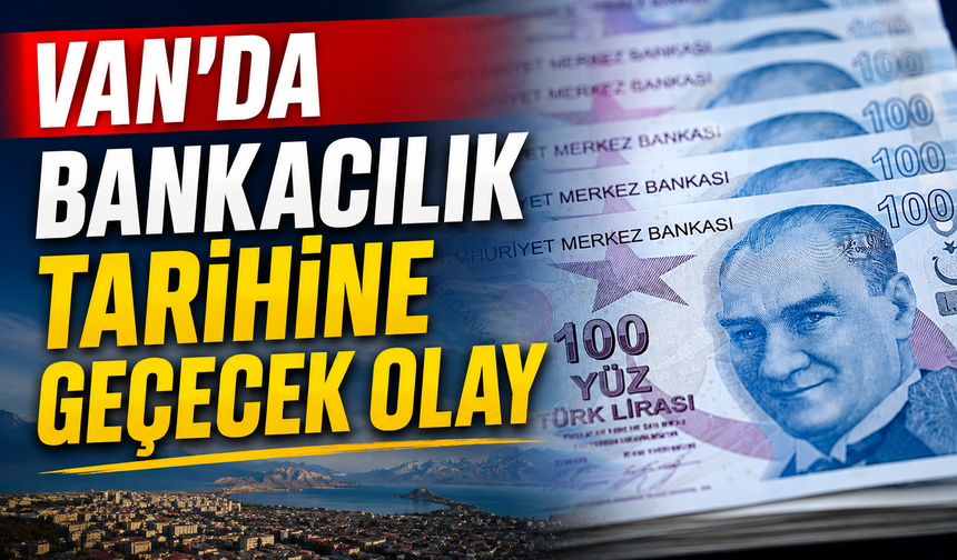 Van’da bankacılık tarihine geçecek olay