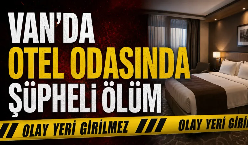Van’da otel odasında şüpheli ölüm