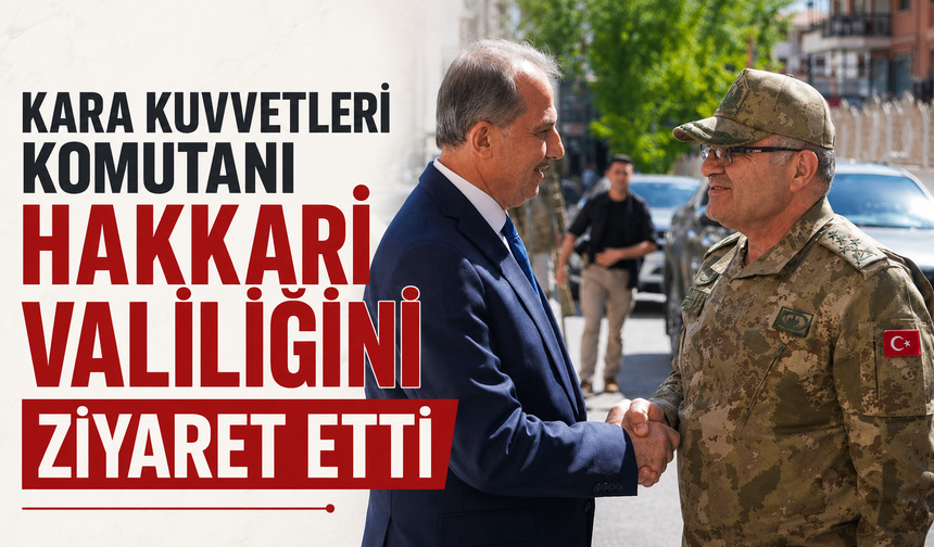 Kara Kuvvetleri Komutanı Hakkari Valiliğini ziyaret etti