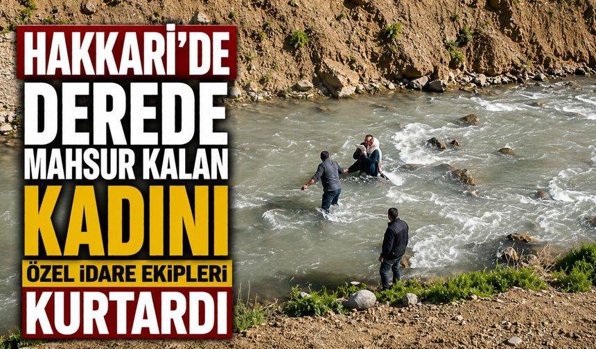 Hakkari’de derede mahsur kalan kadını ekipler kurtardı