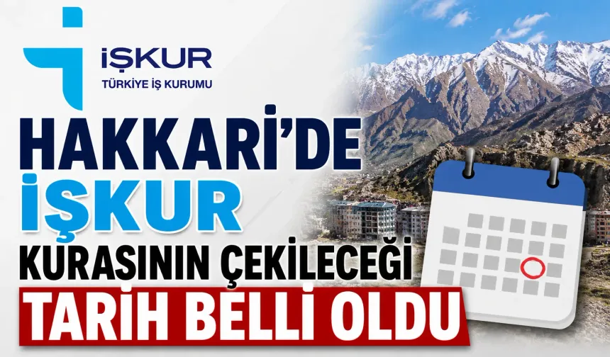Hakkari’de İŞKUR kurasının çekileceği tarih belli oldu