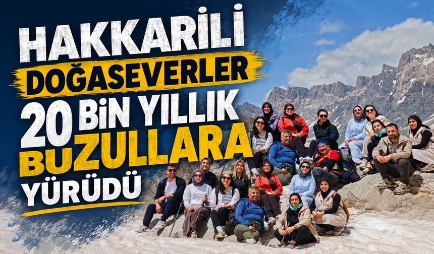 Hakkarili doğaseverler 20 bin yıllık buzullara yürüdü