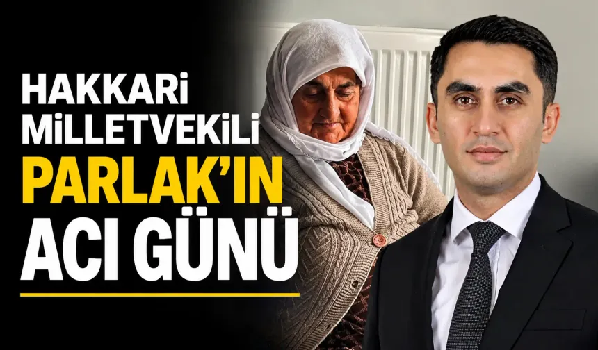 Hakkari Milletvekili  Parlak’ın acı günü
