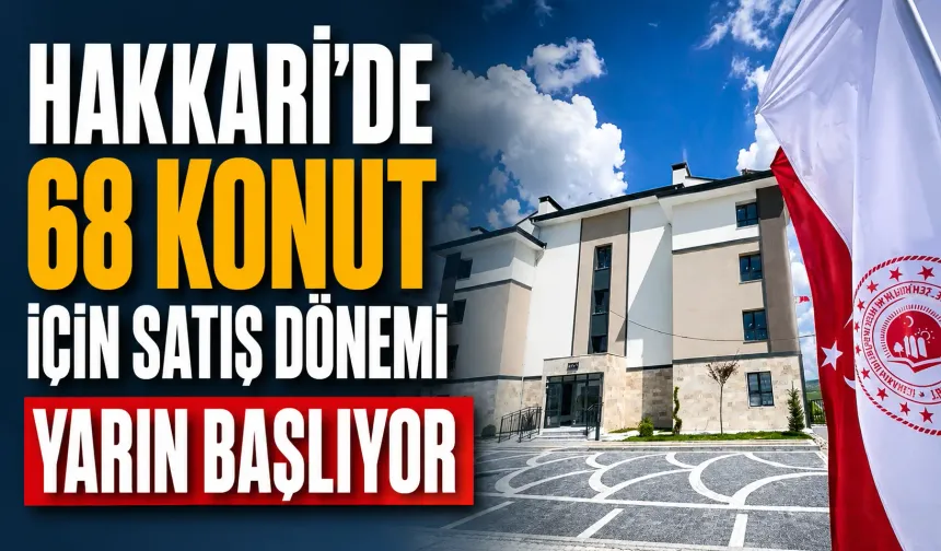 Hakkari’de 68 konut için satış dönemi yarın başlıyor