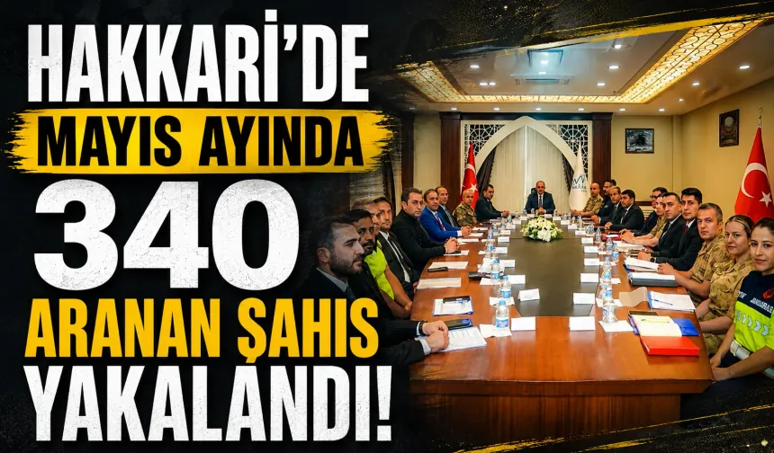 Hakkari’de Mayıs ayında 340 aranan şahıs yakalandı