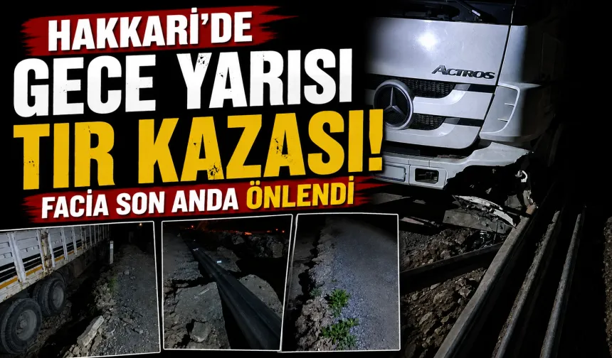 Hakkari’de gece yarısı TIR kazası: Facia son anda önlendi