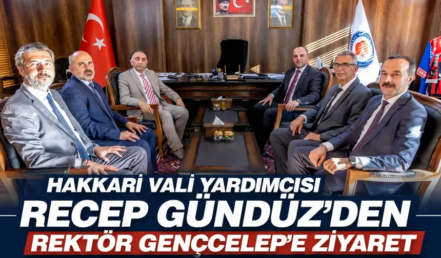 Hakkari Vali Yardımcısı Recep Gündüz’den Rektör Gençcelep’e ziyaret