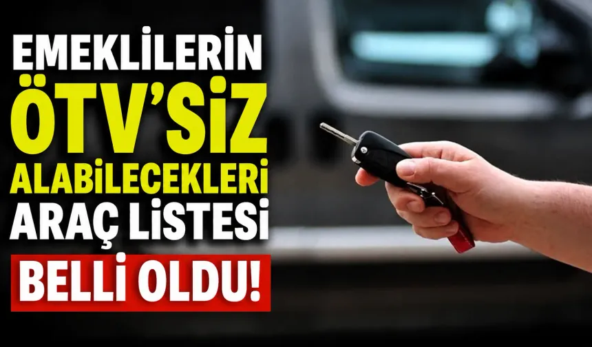 Emeklilerin ÖTV'siz  alabilecekleri araç listesi belli oldu