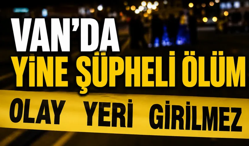 Van’da yine şüpheli ölüm