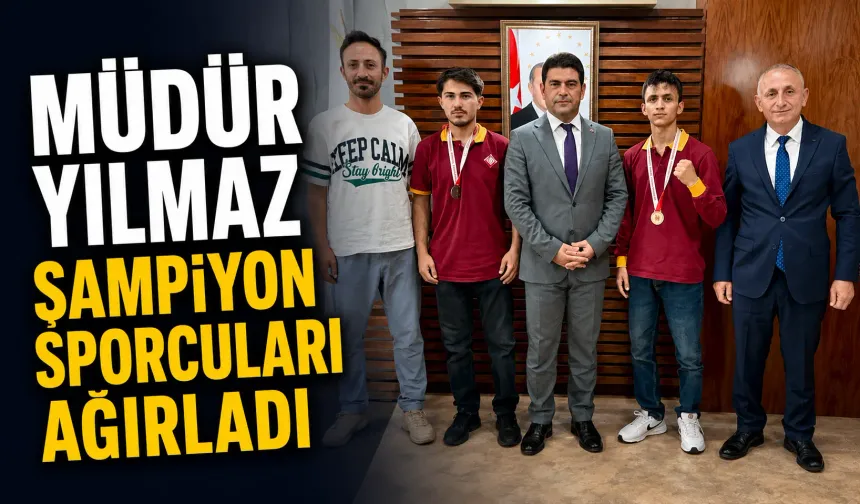 Müdür Yılmaz şampiyon sporcuları ağırladı