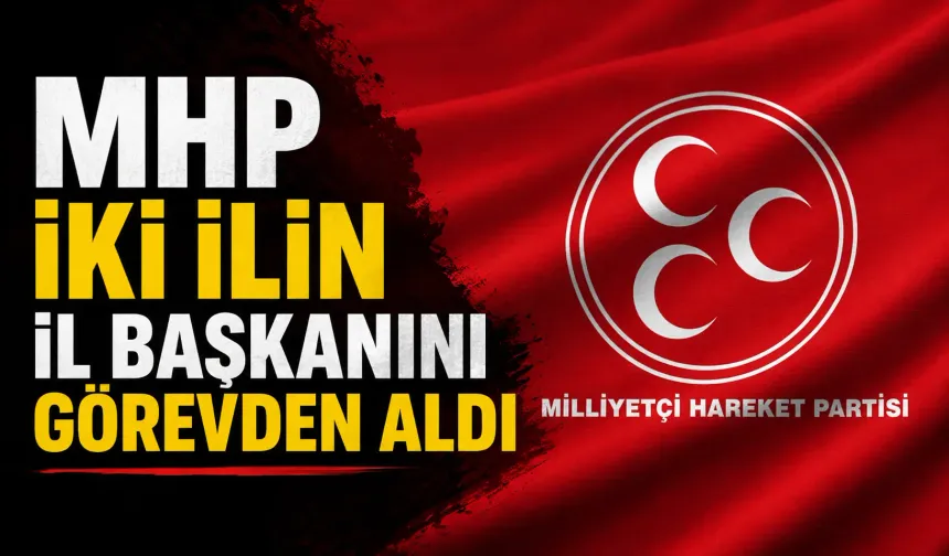 MHP İki ilin il başkanını görevden aldı