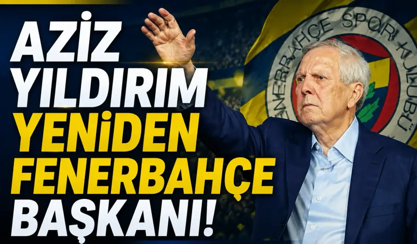Aziz Yıldırım yeniden Fenerbahçe başkanı