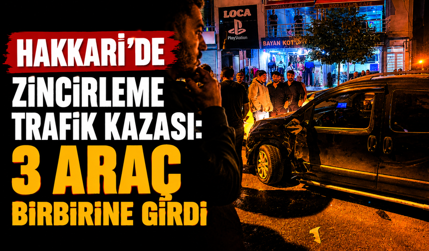 Hakkari’de zincirleme trafik kazası: 3 araç birbirine girdi