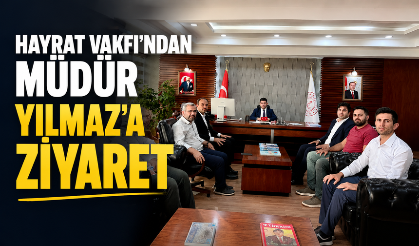 Hayrat Vakfı'ndan Müdür Yılmaz'a ziyaret