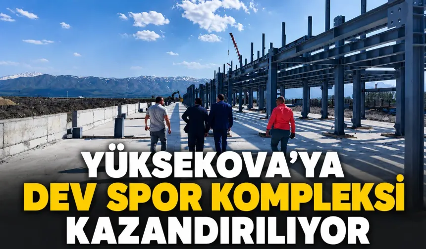 Yüksekova’ya dev spor kompleksi kazandırılıyor