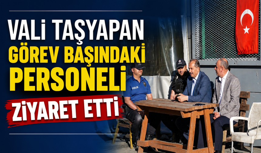 Vali Taşyapan görev başındaki personeli ziyaret etti