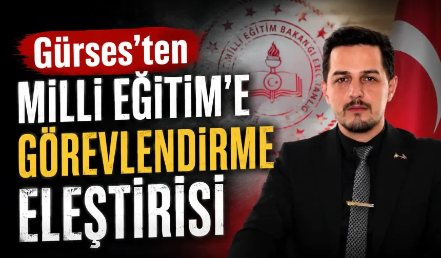 Gürses’ten Milli Eğitim’e görevlendirme eleştirisi