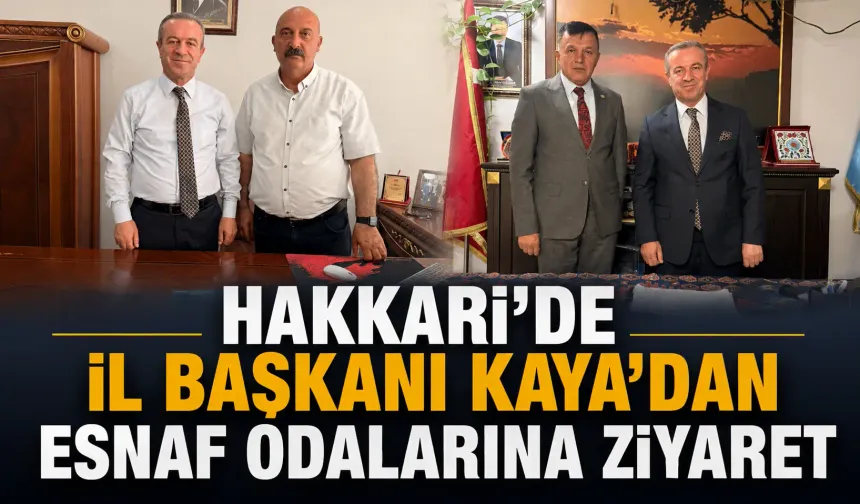 Hakkari’de İl Başkanı Kaya’dan esnaf odalarına ziyaret