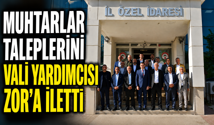 Muhtarlar taleplerini vali yardımcısı Zor’a iletti