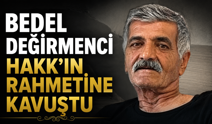 Bedel Değirmenci Hakk’ın rahmetine kavuştu