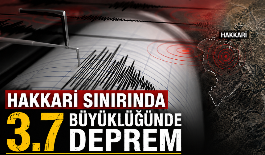 Hakkari sınırında 3.7 büyüklüğünde deprem