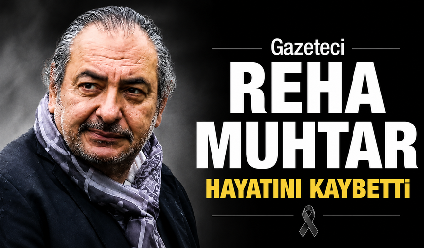 Gazeteci  Reha Muhtar, hayatını kaybetti