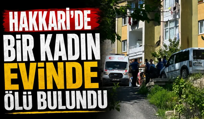 Hakkari’de bir kadın evinde ölü bulundu