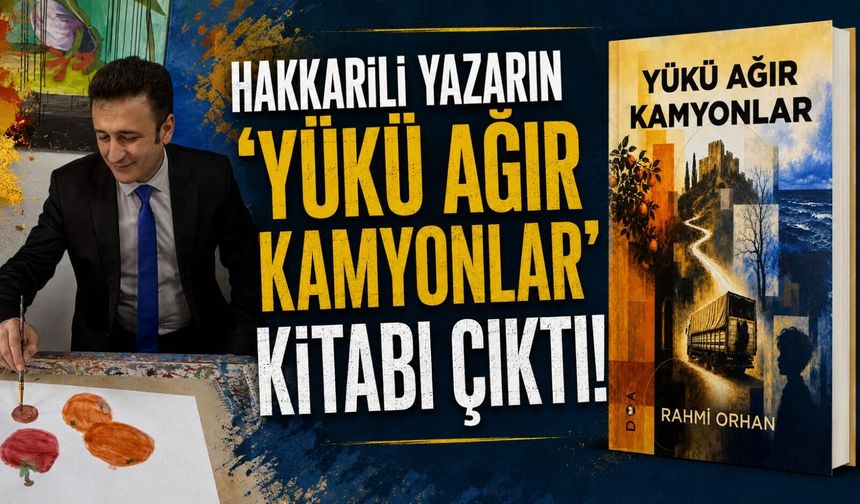 Hakkarili yazarın 'Yükü Ağır Kamyonlar' kitabı çıktı