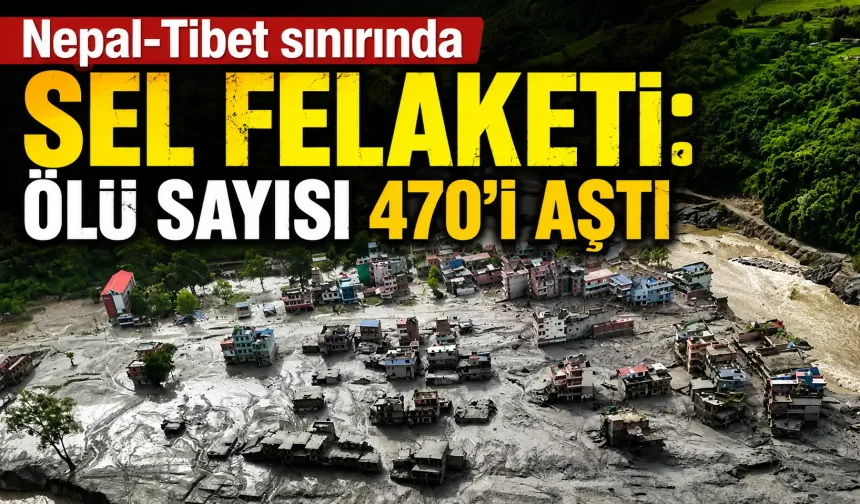 Nepal-Tibet sınırında sel felaketi: Ölü sayısı 470'i aştı