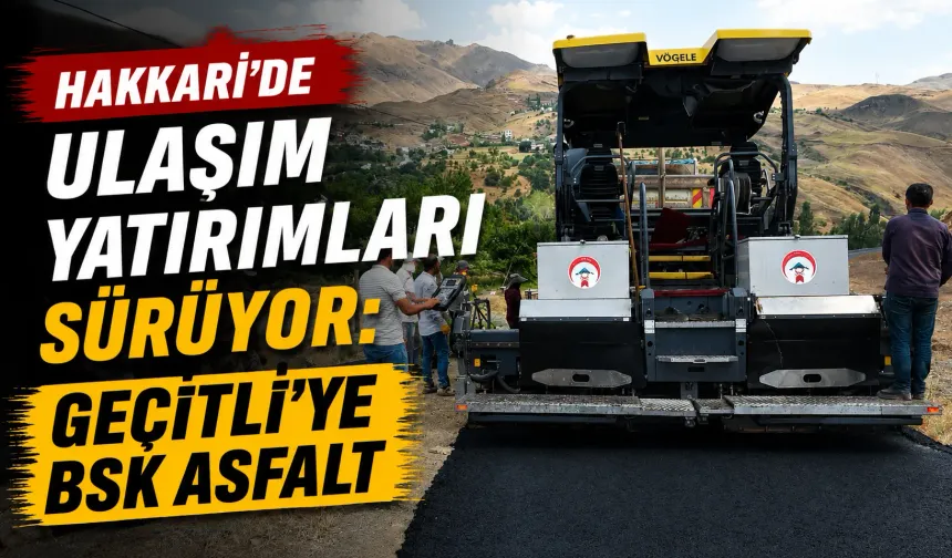 Hakkari’de ulaşım yatırımları sürüyor: Geçitli’ye BSK asfalt
