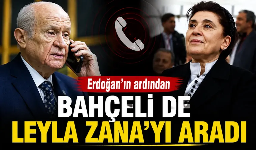 Erdoğan’ın ardından Bahçeli de Leyla Zana’yı aradı