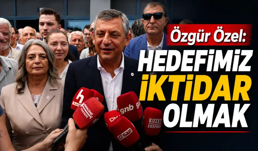 Özgür Özel: Hedefimiz iktidar olmak