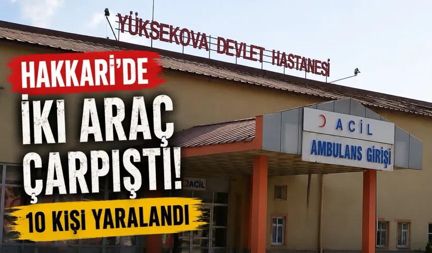 Hakkari'de iki aracın karıştığı kazada 10 kişi yaralandı