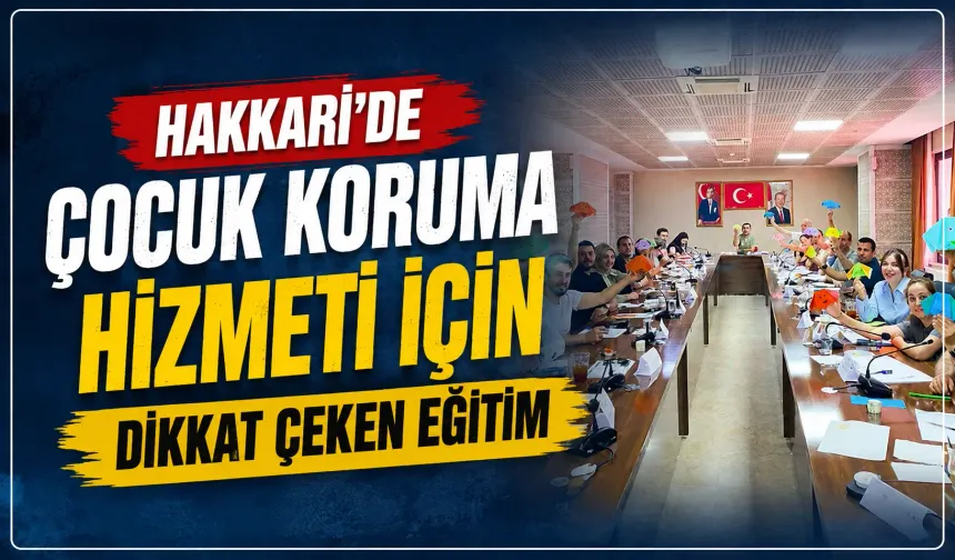 Hakkari'de çocuk koruma hizmeti için dikkat çeken eğitim
