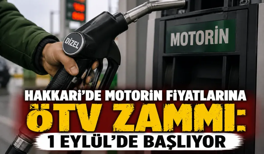 Hakkari’de motorin fiyatlarına ÖTV zammı: 1 Eylül’de başlıyor