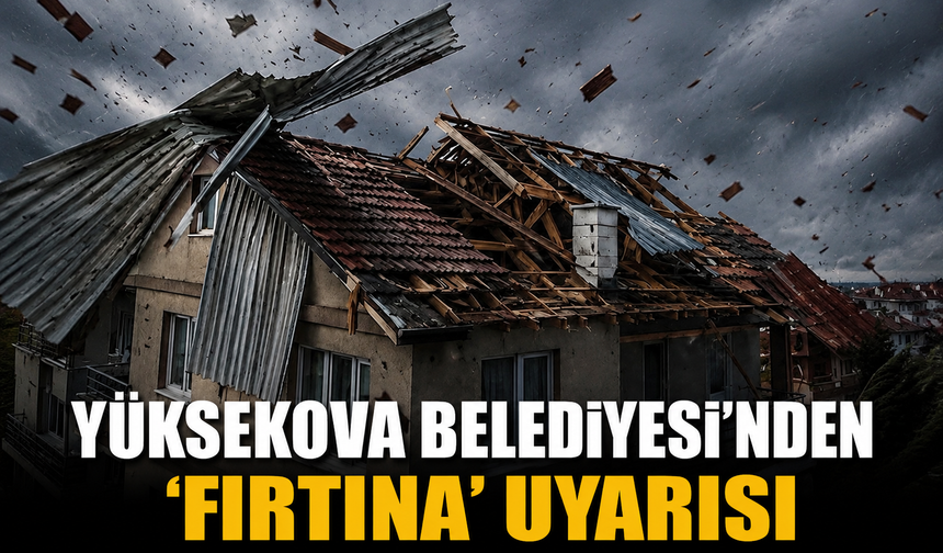 Yüksekova Belediyesi'nden 'Fırtına' uyarısı