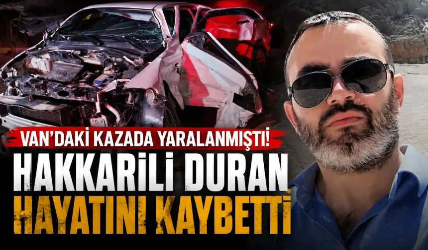 Van'daki kazada yaralanan Hakkarili Duran hayatını kaybetti