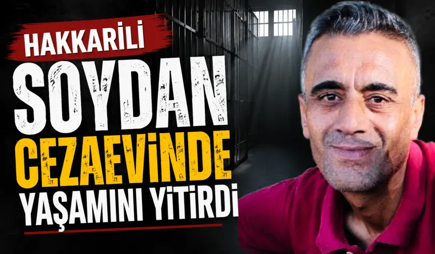 Hakkarili Soydan cezaevinde yaşamını yitirdi