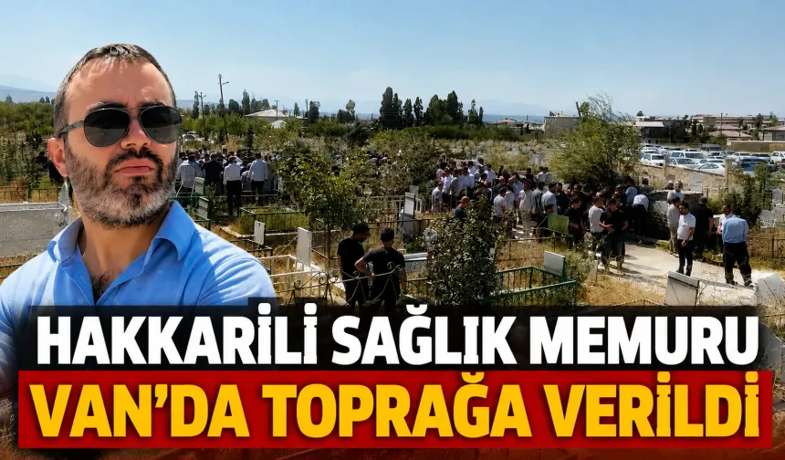 Hakkarili sağlık memuru Van’da toprağa verildi