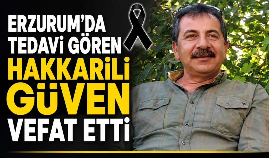 Erzurum'da tedavi gören Hakkarili Güven vefat etti