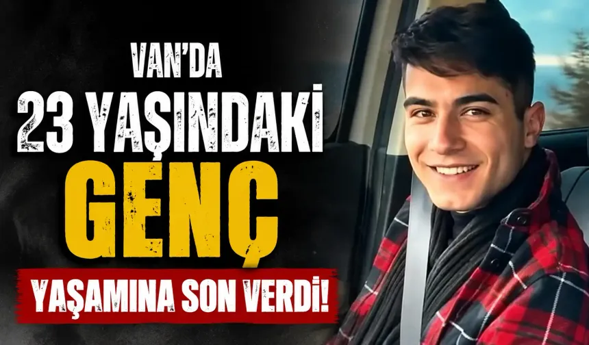 Van'da 23 yaşındaki genç yaşamına son verdi!