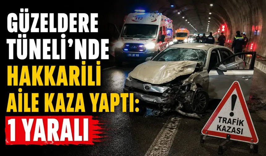 Güzeldere Tüneli’nde Hakkarili aile kaza yaptı: 1 yaralı