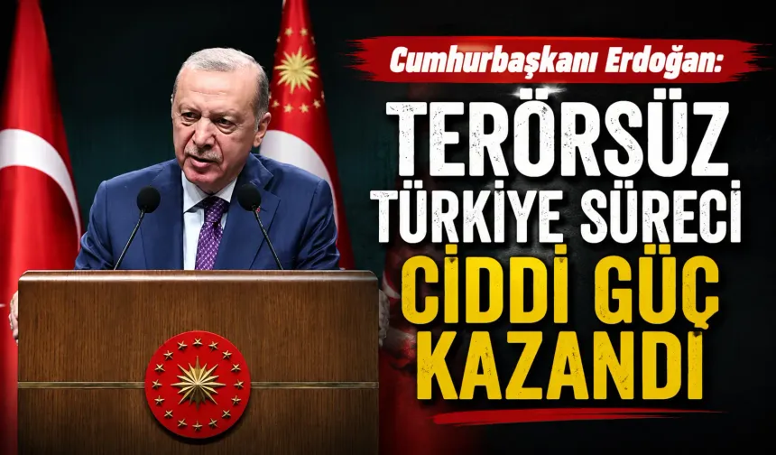 Cumhurbaşkanı Erdoğan: Terörsüz Türkiye süreci ciddi güç kazandı
