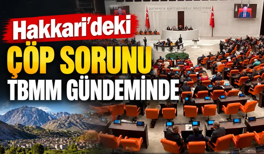 Hakkari’deki çöp sorunu TBMM gündeminde