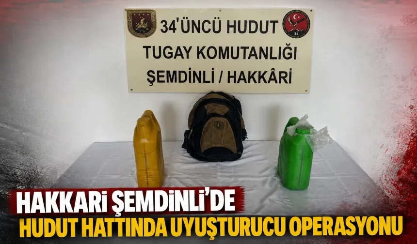 Hakkari Şemdinli’de hudut hattında uyuşturucu operasyonu