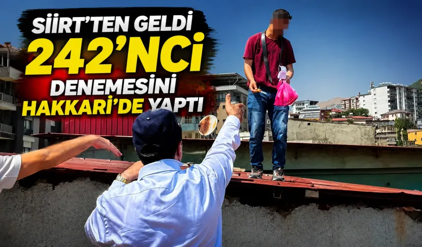 Siirt’ten geldi 242’nci denemesini Hakkari’de yaptı