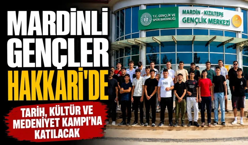 Mardinli gençler Hakkari’de Tarih, Kültür ve Medeniyet Kampı'na katılacak
