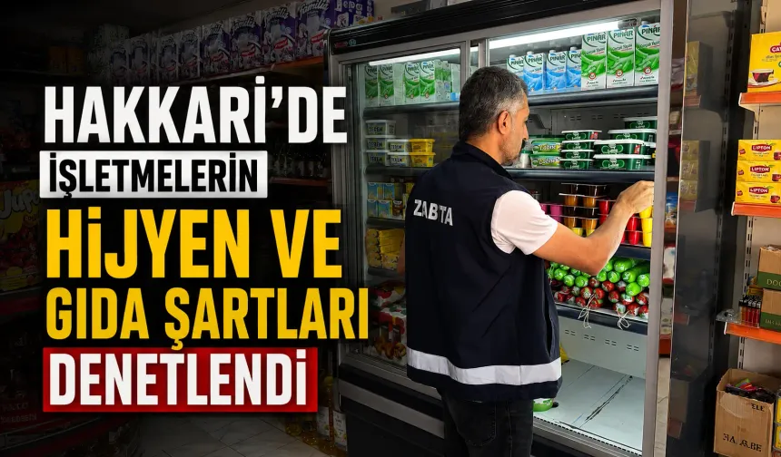 Hakkari’de işletmelerin hijyen ve gıda şartları denetlendi
